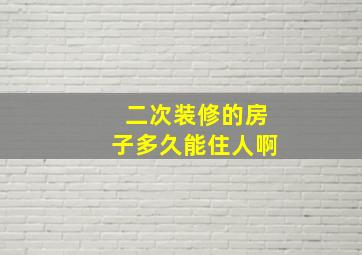 二次装修的房子多久能住人啊