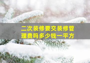 二次装修要交装修管理费吗多少钱一平方