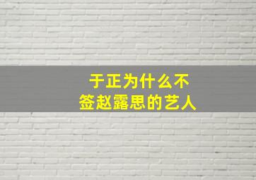 于正为什么不签赵露思的艺人