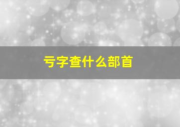 亏字查什么部首