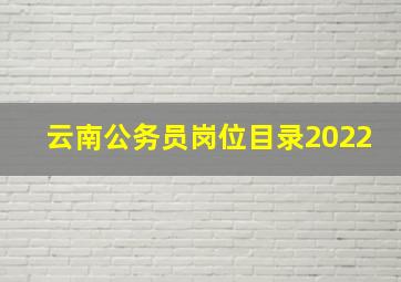 云南公务员岗位目录2022