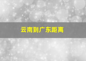 云南到广东距离