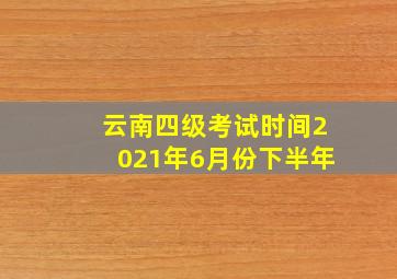 云南四级考试时间2021年6月份下半年