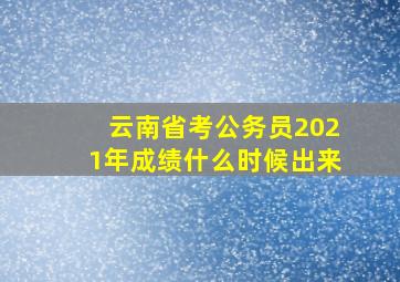 云南省考公务员2021年成绩什么时候出来