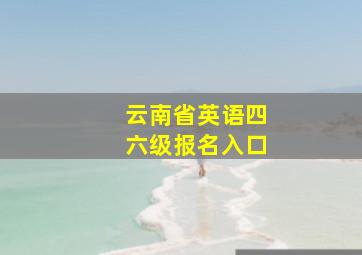 云南省英语四六级报名入口