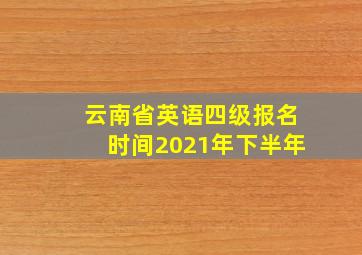 云南省英语四级报名时间2021年下半年