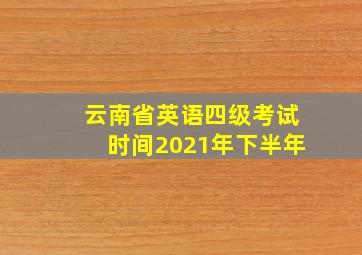 云南省英语四级考试时间2021年下半年