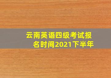 云南英语四级考试报名时间2021下半年