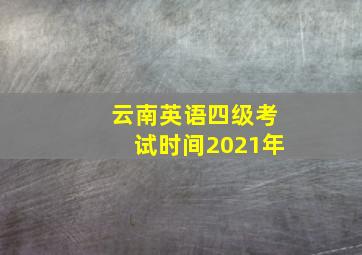 云南英语四级考试时间2021年