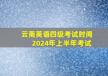 云南英语四级考试时间2024年上半年考试