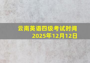 云南英语四级考试时间2025年12月12日