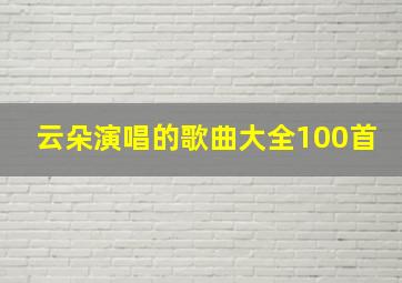 云朵演唱的歌曲大全100首