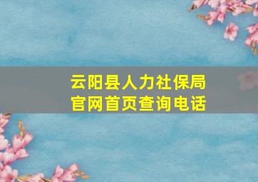 云阳县人力社保局官网首页查询电话