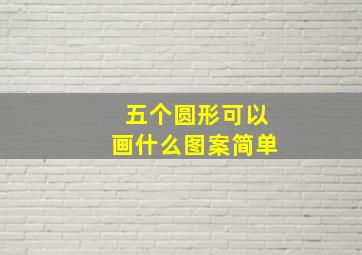 五个圆形可以画什么图案简单