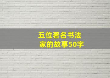 五位著名书法家的故事50字