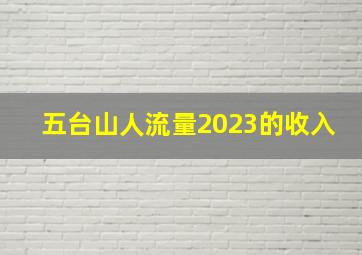 五台山人流量2023的收入