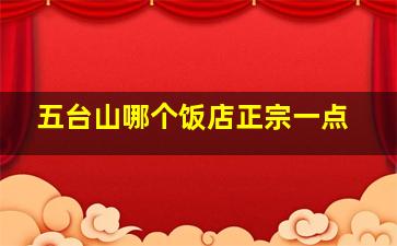 五台山哪个饭店正宗一点