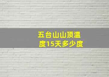 五台山山顶温度15天多少度