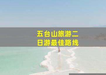 五台山旅游二日游最佳路线