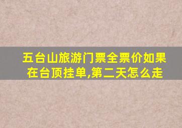 五台山旅游门票全票价如果在台顶挂单,第二天怎么走