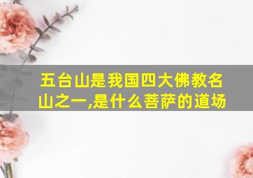 五台山是我国四大佛教名山之一,是什么菩萨的道场