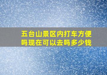 五台山景区内打车方便吗现在可以去吗多少钱