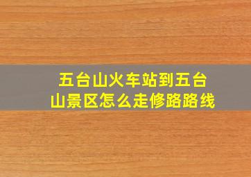 五台山火车站到五台山景区怎么走修路路线