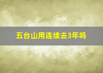 五台山用连续去3年吗