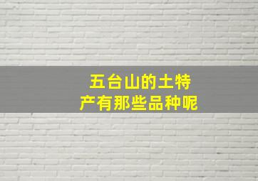 五台山的土特产有那些品种呢