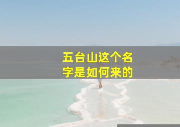 五台山这个名字是如何来的