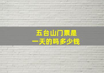 五台山门票是一天的吗多少钱