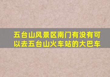 五台山风景区南门有没有可以去五台山火车站的大巴车