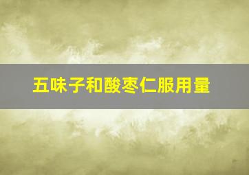 五味子和酸枣仁服用量