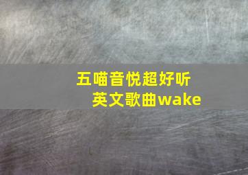 五喵音悦超好听英文歌曲wake