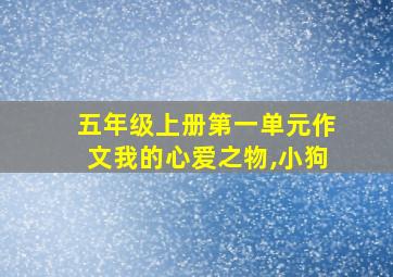 五年级上册第一单元作文我的心爱之物,小狗