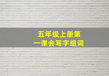 五年级上册第一课会写字组词