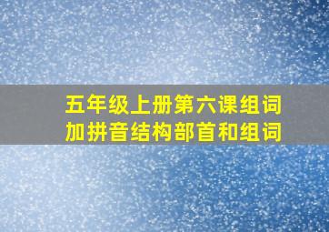 五年级上册第六课组词加拼音结构部首和组词