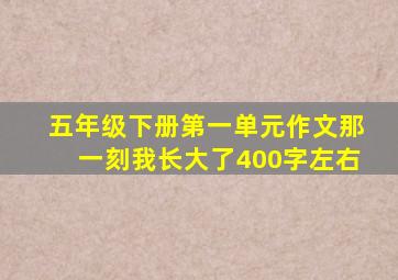 五年级下册第一单元作文那一刻我长大了400字左右