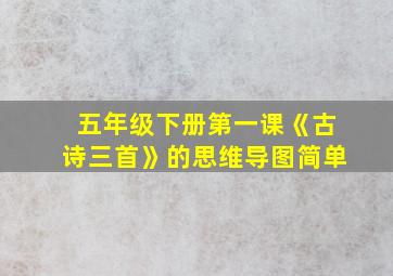 五年级下册第一课《古诗三首》的思维导图简单