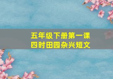 五年级下册第一课四时田园杂兴短文