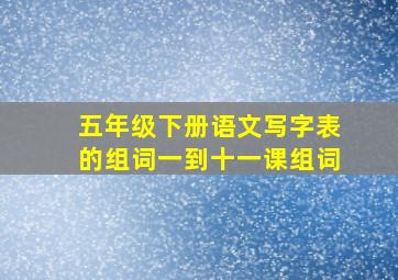 五年级下册语文写字表的组词一到十一课组词