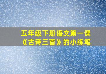 五年级下册语文第一课《古诗三首》的小练笔