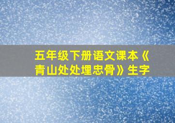 五年级下册语文课本《青山处处埋忠骨》生字