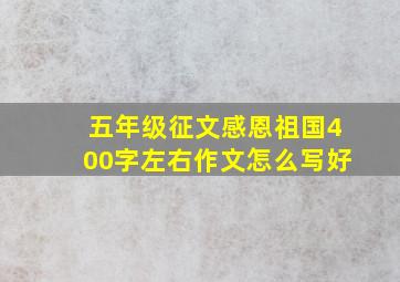 五年级征文感恩祖国400字左右作文怎么写好