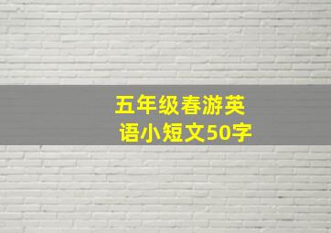 五年级春游英语小短文50字