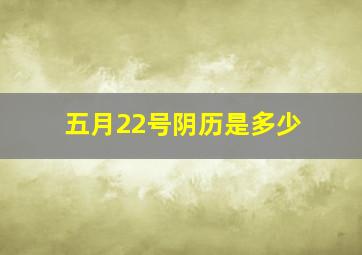 五月22号阴历是多少