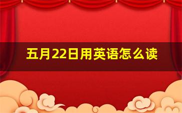 五月22日用英语怎么读