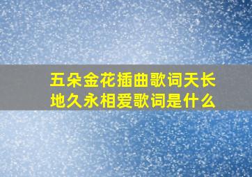 五朵金花插曲歌词天长地久永相爱歌词是什么