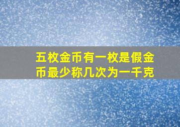 五枚金币有一枚是假金币最少称几次为一千克