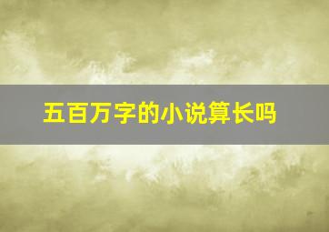 五百万字的小说算长吗